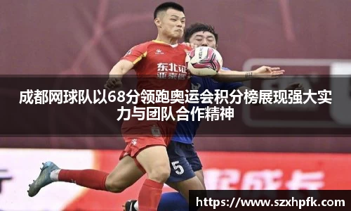 成都网球队以68分领跑奥运会积分榜展现强大实力与团队合作精神