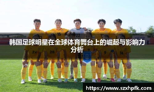 韩国足球明星在全球体育舞台上的崛起与影响力分析